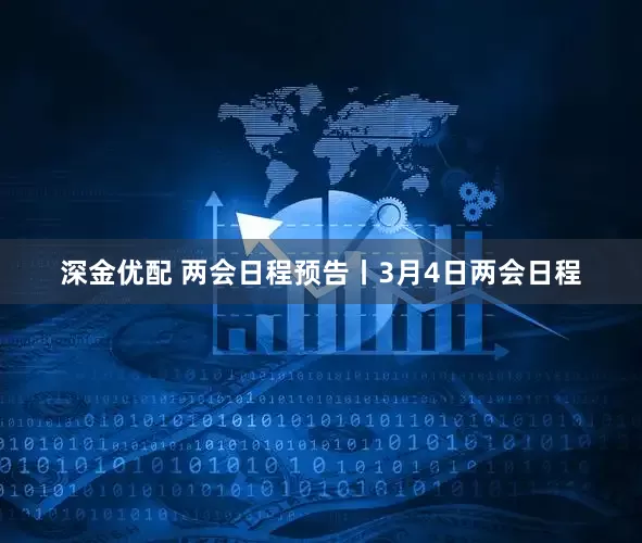 深金优配 两会日程预告丨3月4日两会日程